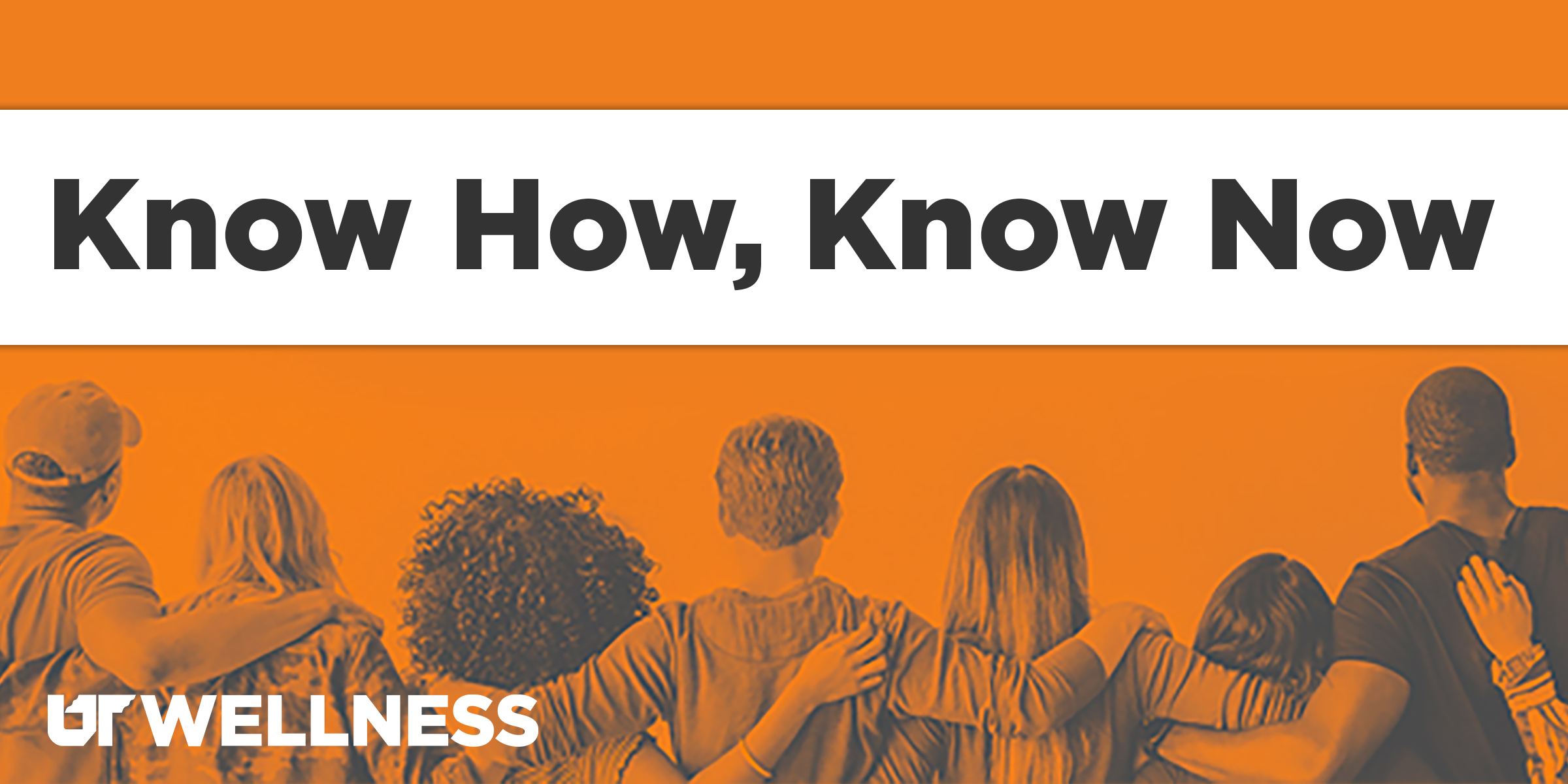 UT Wellness graphic with the headline “Know How, Know Now” above an orange-tinted photo of a diverse group of people standing with their arms around one another. The words “UT WELLNESS” appear in white in the lower left.